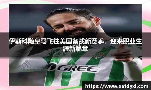 伊斯科随皇马飞往美国备战新赛季，迎来职业生涯新篇章
